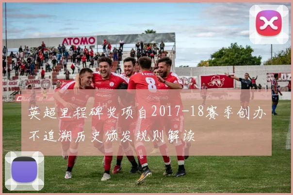 英超里程碑奖项自2017-18赛季创办不追溯历史颁发规则解读